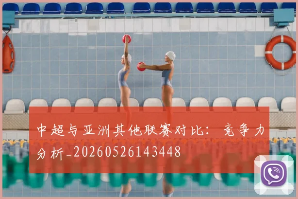中超与亚洲其他联赛对比:竞争力分析_20260526143448