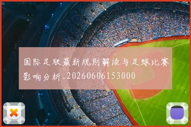 国际足联最新规则解读与足球比赛影响分析_20260606153000